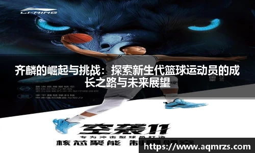 齐麟的崛起与挑战：探索新生代篮球运动员的成长之路与未来展望